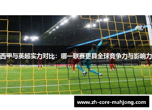 西甲与英超实力对比：哪一联赛更具全球竞争力与影响力