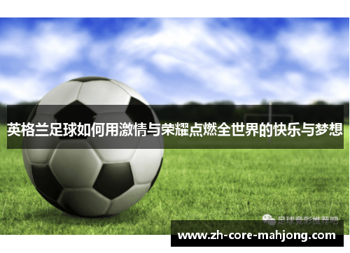 英格兰足球如何用激情与荣耀点燃全世界的快乐与梦想