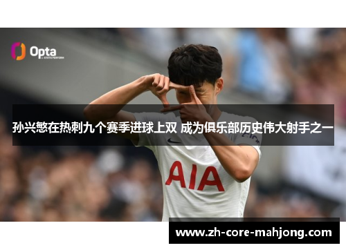 孙兴慜在热刺九个赛季进球上双 成为俱乐部历史伟大射手之一